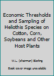 Paperback Economic Thresholds and Sampling of Heliothis Species on Cotton, Corn, Soybeans and Other Host Plants Book