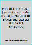 PRELUDE TO SPACE [also reissued under the titles: MASTER OF SPACE and later as: THE SPACE DREAMERS]