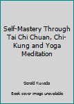 Hardcover Self-Mastery Through Tai Chi Chuan, Chi-Kung and Yoga Meditation Book