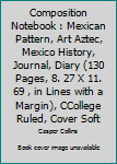 Composition Notebook : Mexican Pattern, Art Aztec, Mexico History, Journal, Diary (130 Pages, 8. 27 X 11. 69 , in Lines with a Margin), CCollege Ruled, Cover Soft