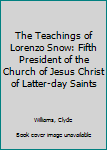 The Teachings of Lorenzo Snow: Fifth President of the Church of Jesus Christ of Latter-day Saints
