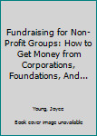 Paperback Fundraising for Non-Profit Groups: How to Get Money from Corporations, Foundations, And... Book