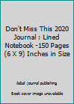 Paperback Don't Miss This 2020 Journal : Lined Notebook -150 Pages (6 X 9) Inches in Size Book