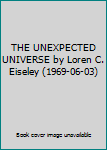 THE UNEXPECTED UNIVERSE by Loren C. Eiseley (1969-06-03)