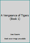 Hardcover A Vengeance of Tigers (Book 1) Book