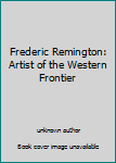 Hardcover Frederic Remington: Artist of the Western Frontier Book