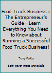 Paperback Food Truck Business : The Entrepreneur's Guide - Learn Everything You Need to Know about Running a Successful Food Truck Business! Book