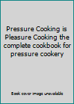 Hardcover Pressure Cooking is Pleasure Cooking the complete cookbook for pressure cookery Book