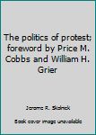 The politics of protest; foreword by Price M. Cobbs and William H. Grier