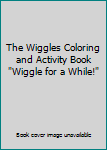 Paperback The Wiggles Coloring and Activity Book "Wiggle for a While!" Book