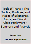 Tools of Titans: The Tactics, Routines, and Habits of Billionaires, Icons, and World-Class Performers Summary & Analysis