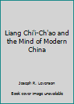 Liang Chi'i-Ch'ao and the Mind of Modern China