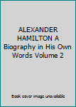 Hardcover ALEXANDER HAMILTON A Biography in His Own Words Volume 2 Book