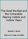 The Good the Bad and the Vulnerable: Fearing Victims and Victims' Fears