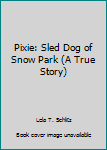 Staple Bound Pixie: Sled Dog of Snow Park (A True Story) Book