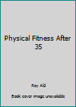 Paperback Physical Fitness After 35 Book