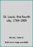 St. Louis, the fourth city, 1764-1909