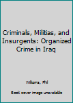 Hardcover Criminals, Militias, and Insurgents: Organized Crime in Iraq Book