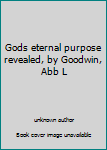 Unknown Binding Gods eternal purpose revealed, by Goodwin, Abb L Book