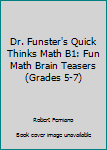 Unknown Binding Dr. Funster's Quick Thinks Math B1: Fun Math Brain Teasers (Grades 5-7) Book