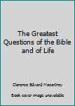 Hardcover The Greatest Questions of the Bible and of Life Book