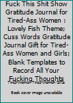 Fuck This Shit Show Gratitude Journal for Tired-Ass Women : Lovely Fish Theme; Cuss Words Gratitude Journal Gift for Tired-Ass Women and Girls; Blank Templates to Record All Your Fucking Thoughts