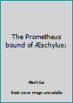 Unknown Binding The Prometheus bound of Æschylus; Book