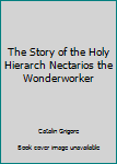 Paperback The Story of the Holy Hierarch Nectarios the Wonderworker Book
