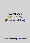 Paperback ALL ABOUT IELTS ?????. 5 (Korean edition) [Korean] Book