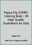 Paperback Peppa Pig JUMBO Coloring Book : 69 High Quality Ilustrations for Kids Book