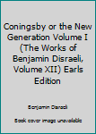 Unknown Binding Coningsby or the New Generation Volume I (The Works of Benjamin Disraeli, Volume XII) Earls Edition Book