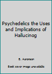 Textbook Binding Psychedelics the Uses and Implications of Hallucinog Book