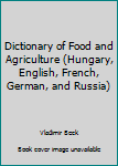 Dictionary of Food and Agriculture (Hungarian, English, French, German, and Russian)