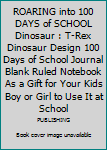 Paperback ROARING into 100 DAYS of SCHOOL Dinosaur : T-Rex Dinosaur Design 100 Days of School Journal Blank Ruled Notebook As a Gift for Your Kids Boy or Girl to Use It at School Book