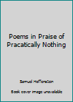 Hardcover Poems in Praise of Pracatically Nothing Book