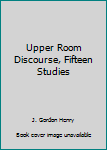 Paperback Upper Room Discourse, Fifteen Studies Book