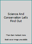 Hardcover Science And Conservation Let's Find Out Book