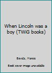 Unknown Binding When Lincoln was a boy (TWiG books) Book