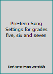Paperback Pre-teen Song Settings for grades five, six and seven Book