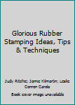 Hardcover Glorious Rubber Stamping Ideas, Tips & Techniques Book