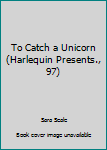 Paperback To Catch a Unicorn (Harlequin Presents., 97) Book