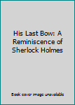 His Last Bow: A Reminiscence of Sherlock Holmes
