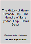 The History of Henry Esmond, Esq. - The Memoirs of Barry Lyndon, Esq. - Denis Duval