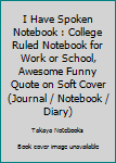 I Have Spoken Notebook : College Ruled Notebook for Work or School, Awesome Funny Quote on Soft Cover (Journal / Notebook / Diary)