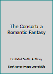 Hardcover The Consort: a Romantic Fantasy Book