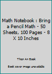 Paperback Math Notebook : Bring a Pencil Math - 50 Sheets, 100 Pages - 8 X 10 Inches Book