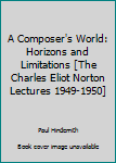 Mass Market Paperback A Composer's World: Horizons and Limitations [The Charles Eliot Norton Lectures 1949-1950] Book