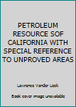 Hardcover PETROLEUM RESOURCE SOF CALIFORNIA WITH SPECIAL REFERENCE TO UNPROVED AREAS Book