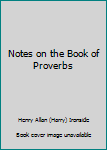 Notes on the Book of Proverbs