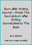 Burn after Writing Journal : Wreck This Journal,burn after Writing Journal,destroy This Book